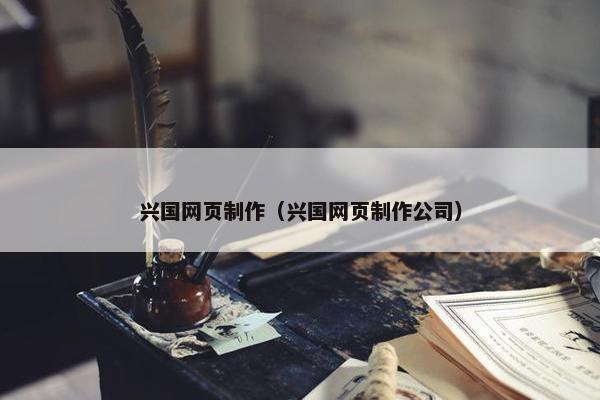兴国网页制作（兴国网页制作公司）-第1张图片-冷动云