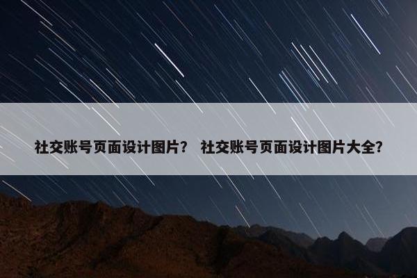 社交账号页面设计图片？ 社交账号页面设计图片大全？-第1张图片-冷动云