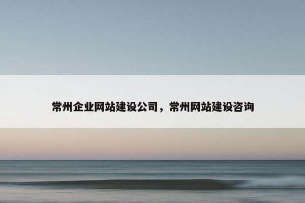 常州企业网站建设公司，常州网站建设咨询-第1张图片-冷动云