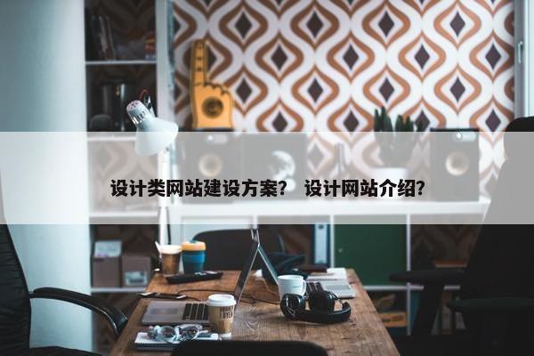设计类网站建设方案？ 设计网站介绍？-第1张图片-冷动云