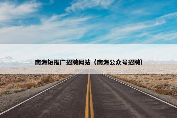 南海短推广招聘网站（南海公众号招聘）-第1张图片-冷动云