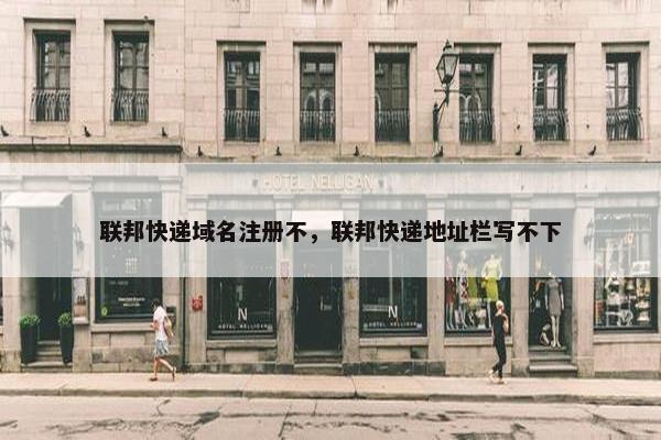 联邦快递域名注册不，联邦快递地址栏写不下-第1张图片-冷动云