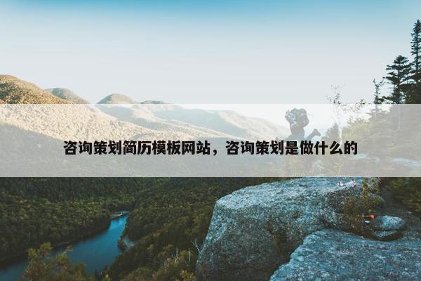 咨询策划简历模板网站，咨询策划是做什么的-第1张图片-冷动云
