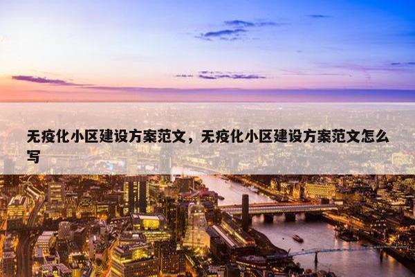 无疫化小区建设方案范文，无疫化小区建设方案范文怎么写-第1张图片-冷动云
