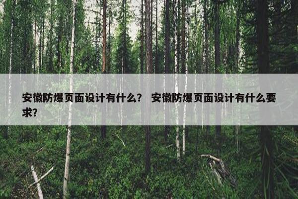 安徽防爆页面设计有什么？ 安徽防爆页面设计有什么要求？-第1张图片-冷动云