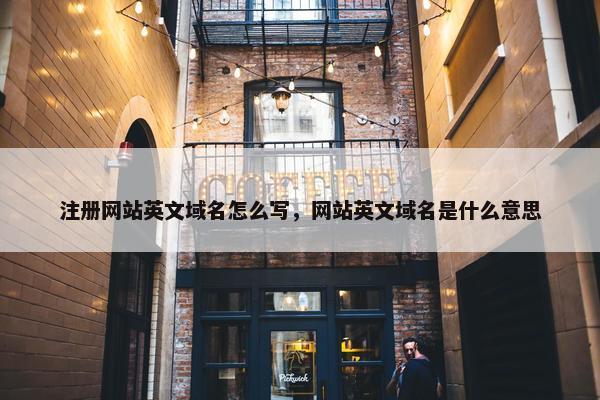 注册网站英文域名怎么写，网站英文域名是什么意思-第1张图片-冷动云