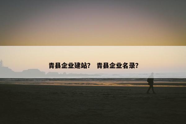 青县企业建站？ 青县企业名录？-第1张图片-冷动云