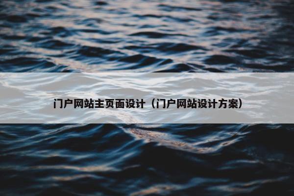 门户网站主页面设计（门户网站设计方案）-第1张图片-冷动云