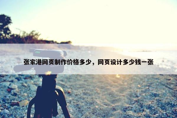 张家港网页制作价格多少，网页设计多少钱一张-第1张图片-冷动云