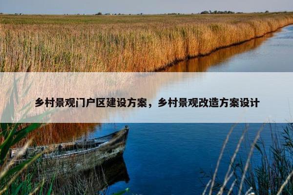 乡村景观门户区建设方案，乡村景观改造方案设计-第1张图片-冷动云