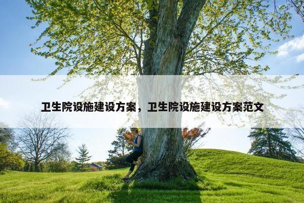 卫生院设施建设方案，卫生院设施建设方案范文-第1张图片-冷动云