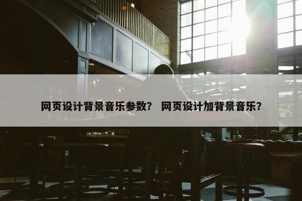 网页设计背景音乐参数？ 网页设计加背景音乐？-第1张图片-冷动云