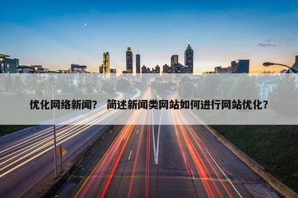优化网络新闻？ 简述新闻类网站如何进行网站优化？-第1张图片-冷动云