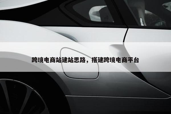 跨境电商站建站思路，搭建跨境电商平台-第1张图片-冷动云