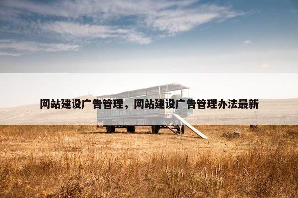 网站建设广告管理，网站建设广告管理办法最新-第1张图片-冷动云