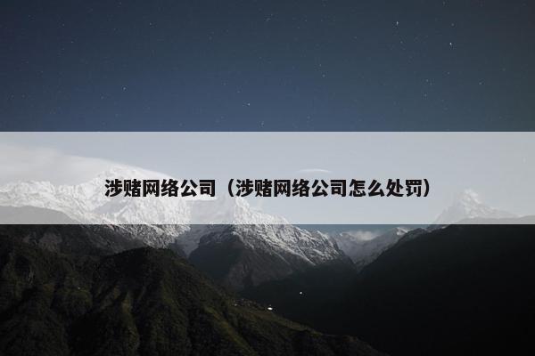 涉赌网络公司（涉赌网络公司怎么处罚）-第1张图片-冷动云