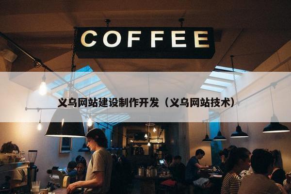 义乌网站建设制作开发（义乌网站技术）-第1张图片-冷动云