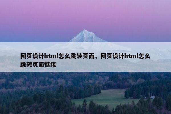 网页设计html怎么跳转页面，网页设计html怎么跳转页面链接-第1张图片-冷动云