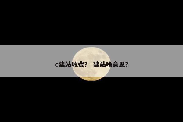 c建站收费？ 建站啥意思？-第1张图片-冷动云