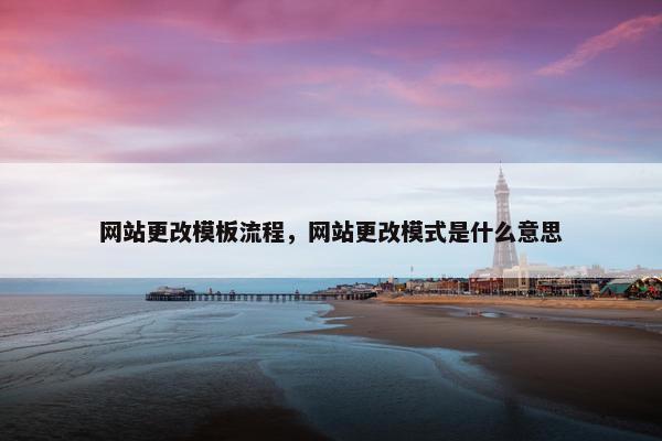网站更改模板流程，网站更改模式是什么意思-第1张图片-冷动云