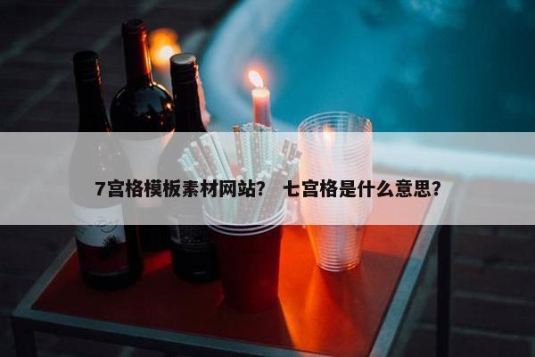 7宫格模板素材网站？ 七宫格是什么意思？-第1张图片-冷动云
