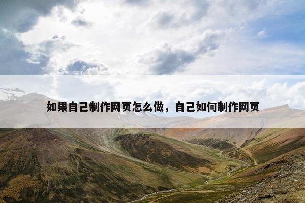 如果自己制作网页怎么做，自己如何制作网页-第1张图片-冷动云