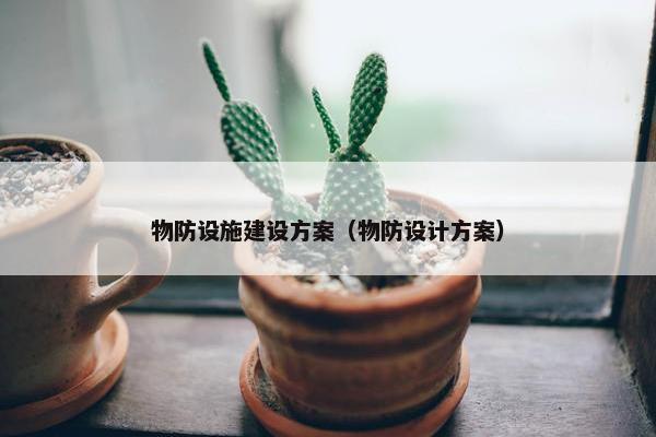 物防设施建设方案（物防设计方案）-第1张图片-冷动云