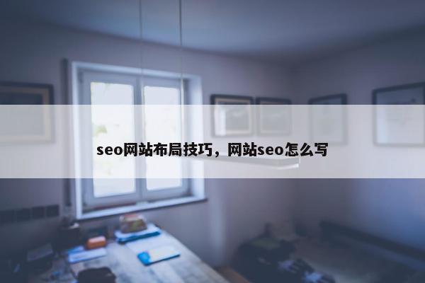 seo网站布局技巧，网站seo怎么写-第1张图片-冷动云