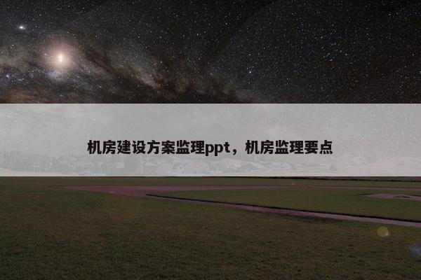 机房建设方案监理ppt，机房监理要点-第1张图片-冷动云