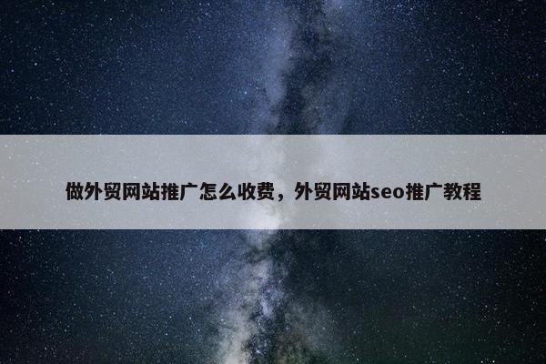 做外贸网站推广怎么收费，外贸网站seo推广教程-第1张图片-冷动云