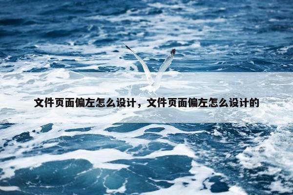 文件页面偏左怎么设计，文件页面偏左怎么设计的-第1张图片-冷动云