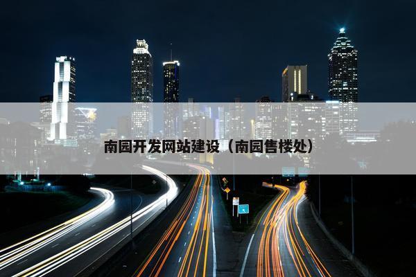 南园开发网站建设（南园售楼处）-第1张图片-冷动云