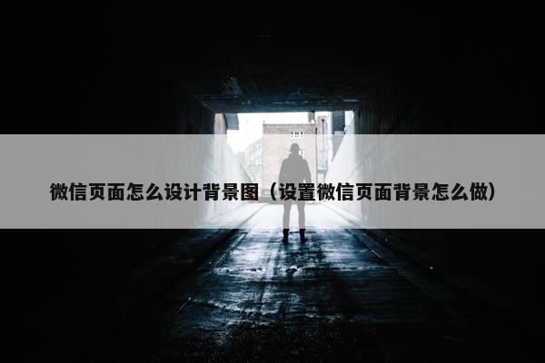 微信页面怎么设计背景图（设置微信页面背景怎么做）-第1张图片-冷动云