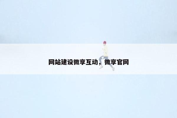 网站建设微享互动，微享官网-第1张图片-冷动云