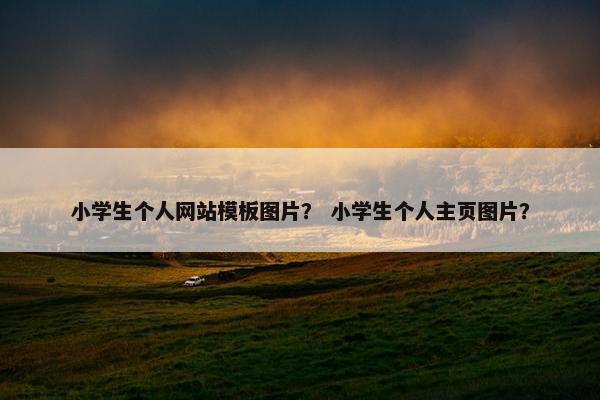 小学生个人网站模板图片？ 小学生个人主页图片？-第1张图片-冷动云