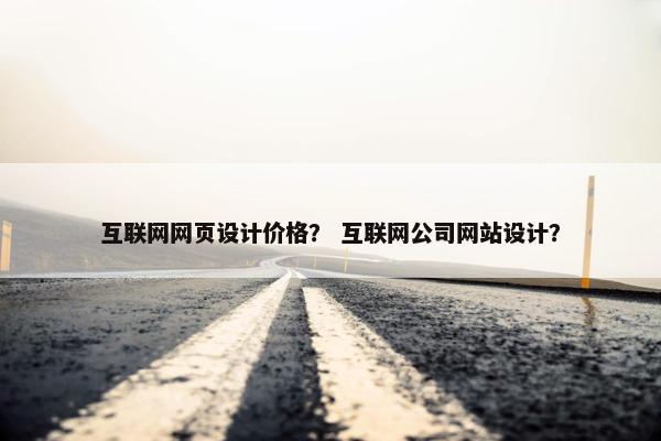 互联网网页设计价格？ 互联网公司网站设计？-第1张图片-冷动云