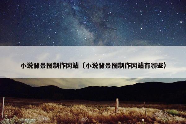 小说背景图制作网站（小说背景图制作网站有哪些）-第1张图片-冷动云