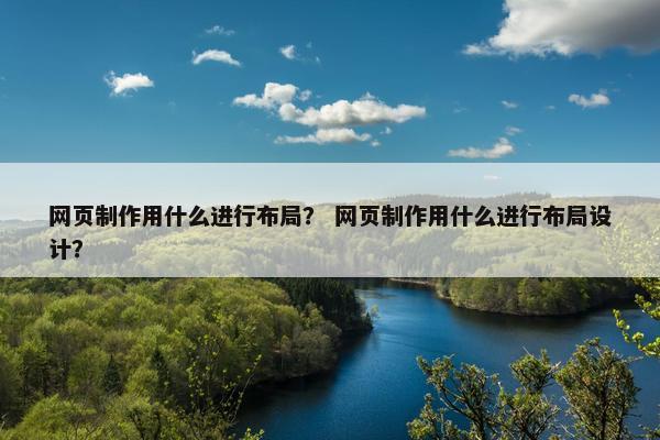 网页制作用什么进行布局？ 网页制作用什么进行布局设计？-第1张图片-冷动云