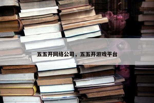 五五开网络公司，五五开游戏平台-第1张图片-冷动云