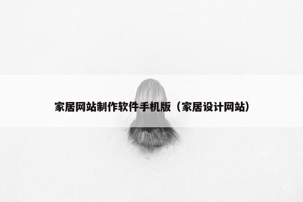 家居网站制作软件手机版（家居设计网站）-第1张图片-冷动云