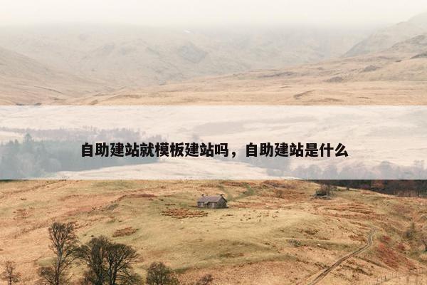 自助建站就模板建站吗，自助建站是什么-第1张图片-冷动云