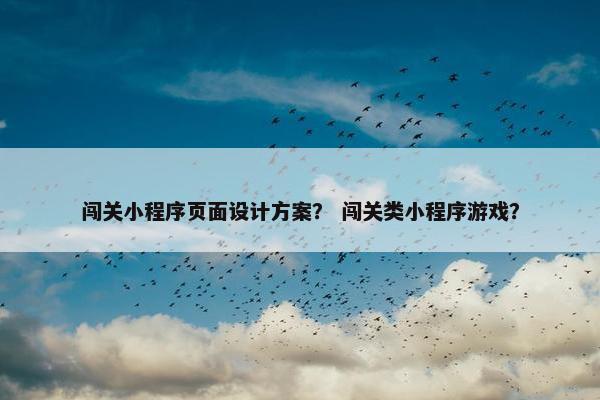闯关小程序页面设计方案？ 闯关类小程序游戏？-第1张图片-冷动云