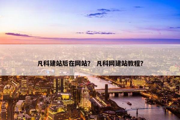 凡科建站后在网站？ 凡科网建站教程？-第1张图片-冷动云