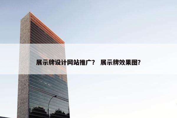 展示牌设计网站推广？ 展示牌效果图？-第1张图片-冷动云