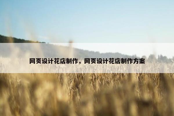 网页设计花店制作，网页设计花店制作方案-第1张图片-冷动云
