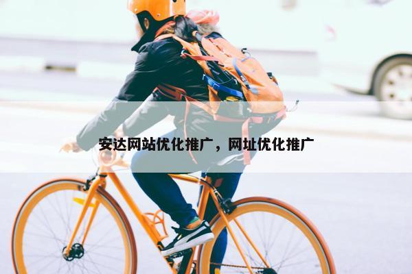 安达网站优化推广，网址优化推广-第1张图片-冷动云