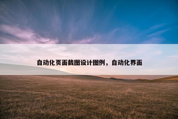 自动化页面截图设计图例，自动化界面-第1张图片-冷动云