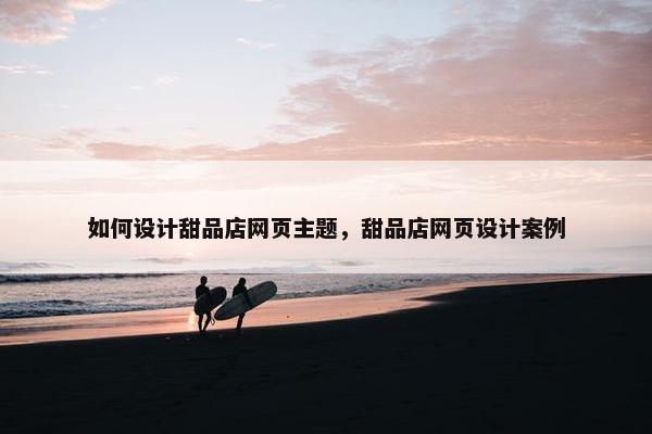 如何设计甜品店网页主题，甜品店网页设计案例-第1张图片-冷动云