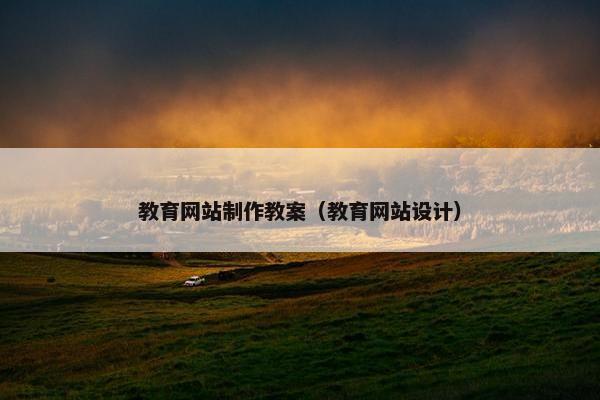 教育网站制作教案（教育网站设计）-第1张图片-冷动云