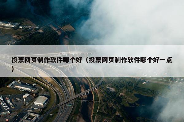 投票网页制作软件哪个好（投票网页制作软件哪个好一点）-第1张图片-冷动云